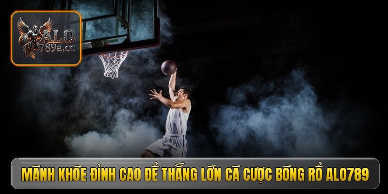 Mánh khóe đỉnh cao để thắng lớn cá cược bóng rổ ALO789